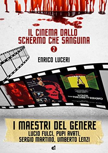 IL CINEMA DALLO SCHERMO CHE SANGUINA - VOL.2: LUCIO FULCI, PUPI AVATI, SERGIO MARTINO, UMBERTO LENZI